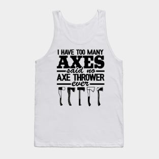 Axe Throwing Gift Funny I Have Too Many Axes Quote Tank Top